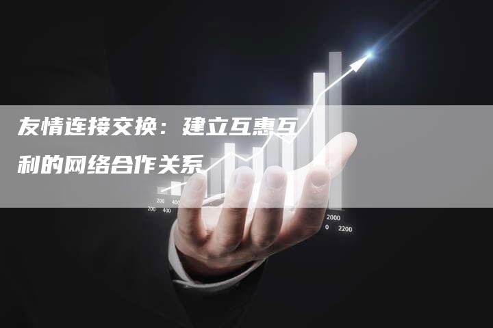 友情连接交换：建立互惠互利的网络合作关系