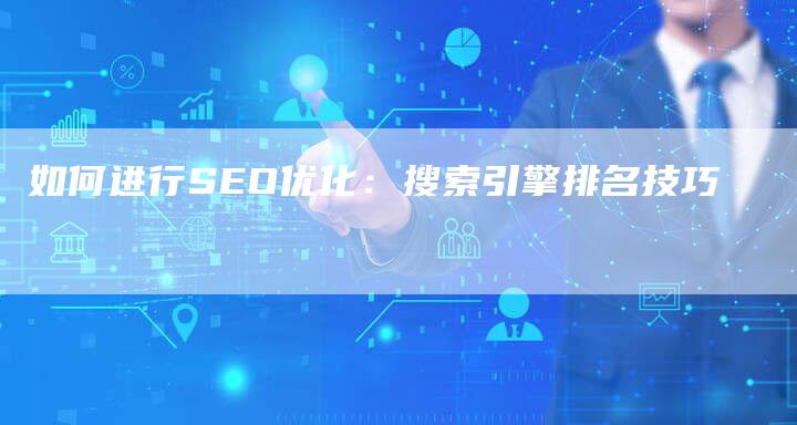 如何进行SEO优化：搜索引擎排名技巧