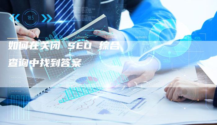 如何在关闭 SEO 综合查询中找到答案