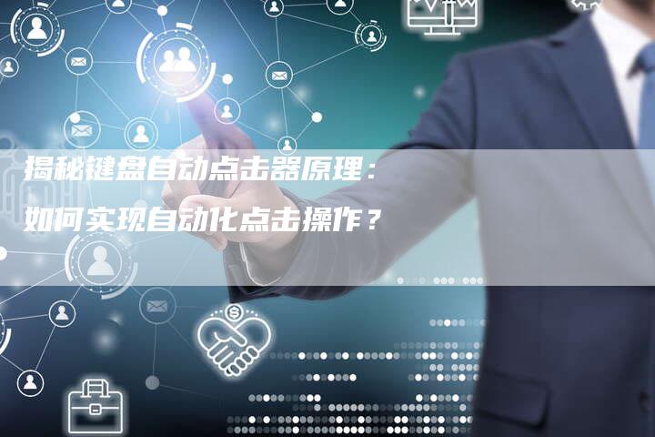 揭秘键盘自动点击器原理：如何实现自动化点击操作？