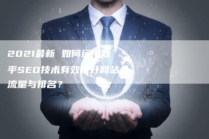 2021最新 如何运用知乎SEO技术有效提升网站流量与排名？