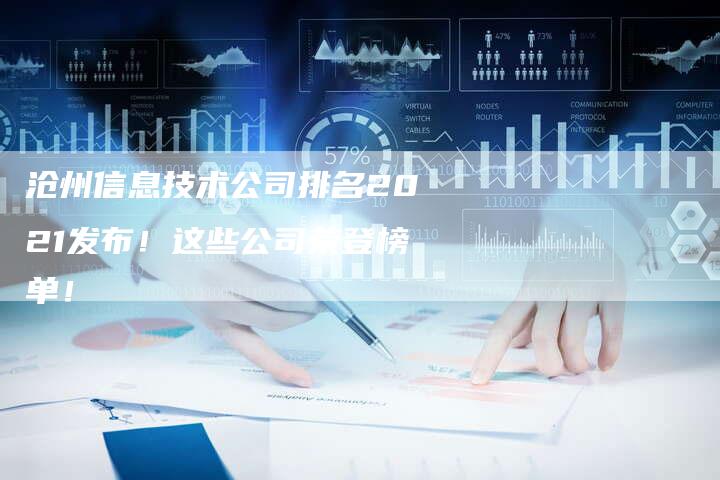 沧州信息技术公司排名2021发布！这些公司荣登榜单！