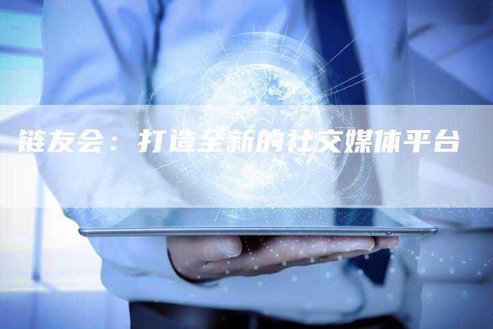 链友会：打造全新的社交媒体平台