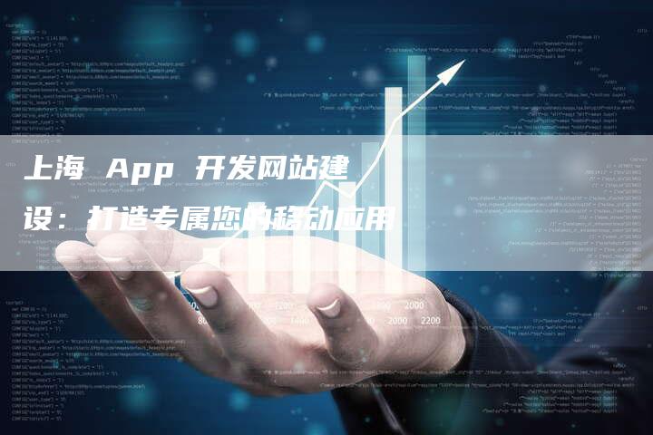 上海 App 开发网站建设：打造专属您的移动应用