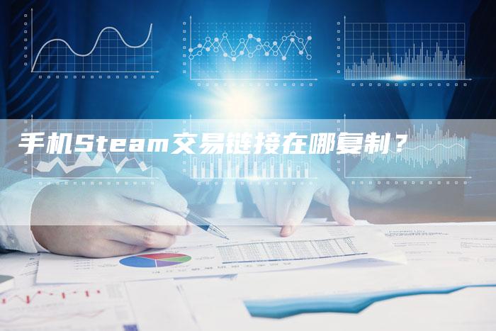 手机Steam交易链接在哪复制？