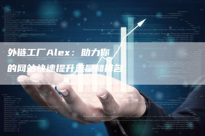 外链工厂Alex：助力你的网站快速提升流量和排名