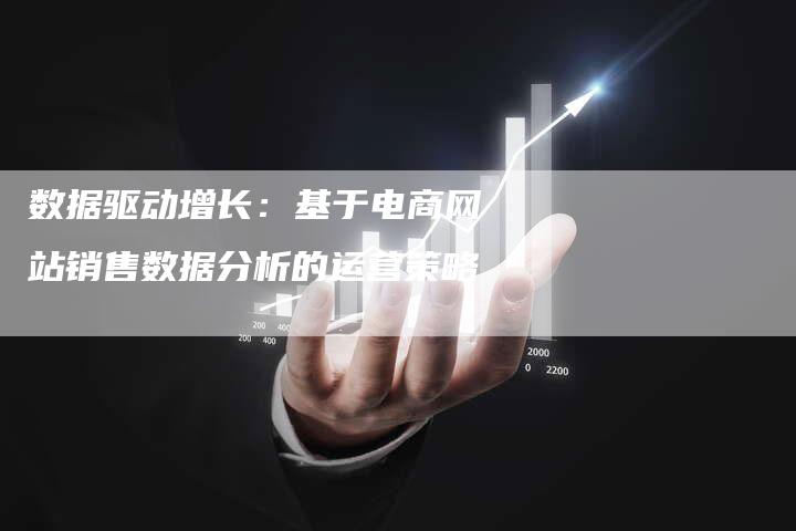 数据驱动增长：基于电商网站销售数据分析的运营策略