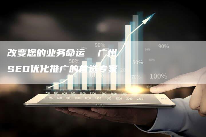 改变您的业务命运  广州SEO优化推广的首选专家