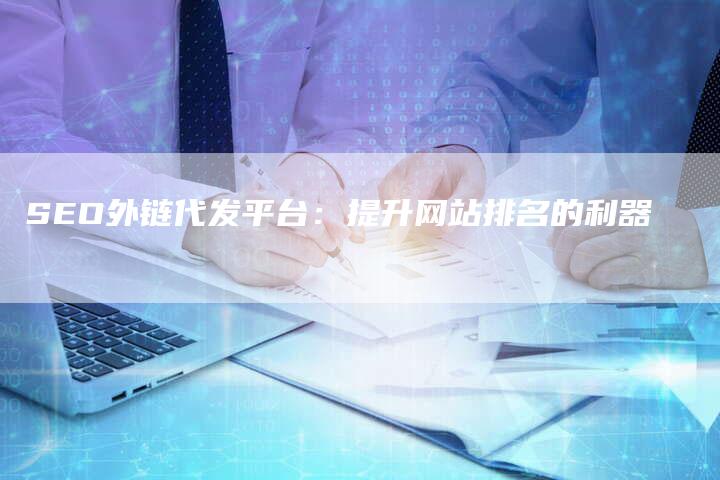 SEO外链代发平台：提升网站排名的利器