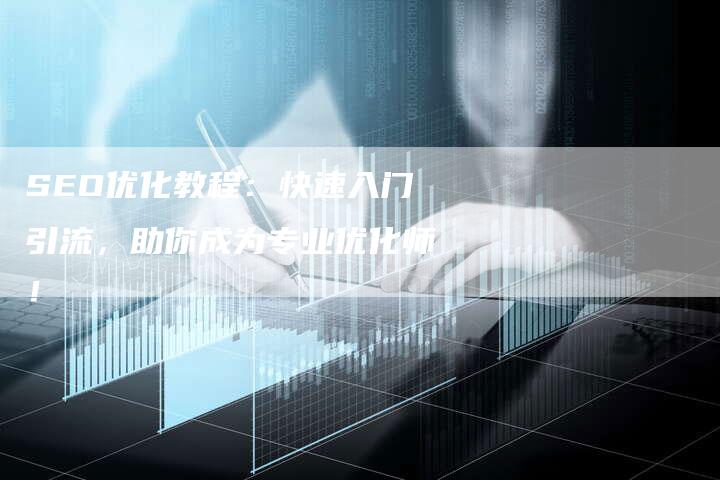 SEO优化教程：快速入门引流，助你成为专业优化师！