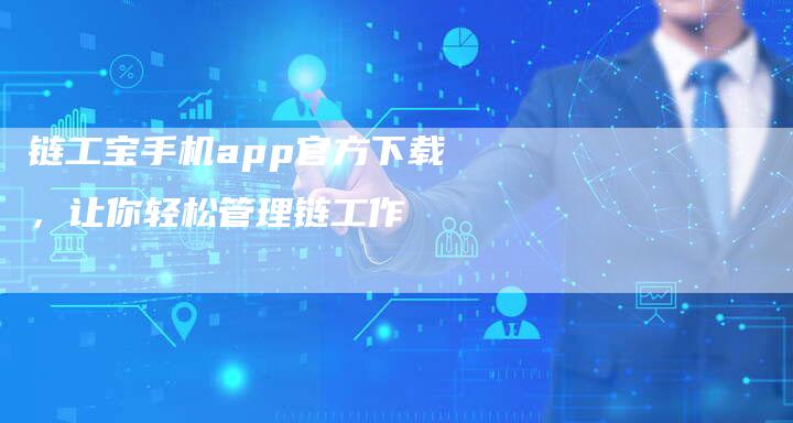 链工宝手机app官方下载，让你轻松管理链工作