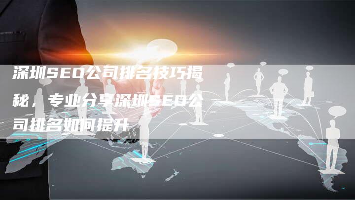 深圳SEO公司排名技巧揭秘，专业分享深圳SEO公司排名如何提升