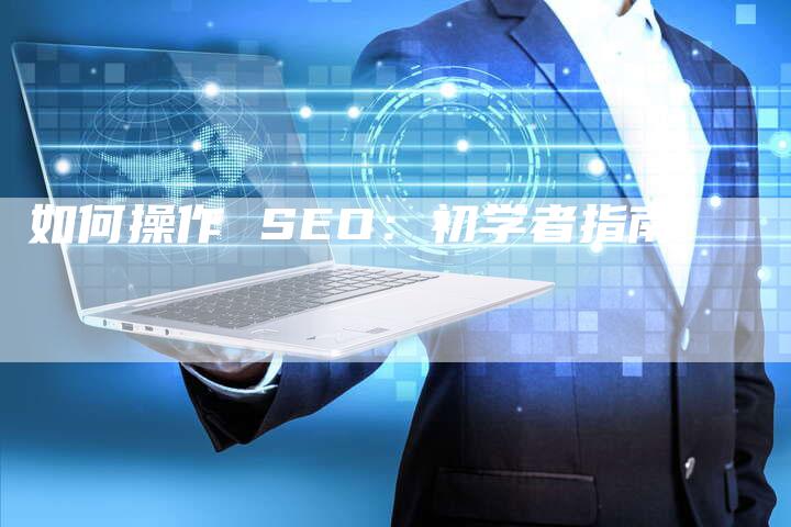 如何操作 SEO：初学者指南