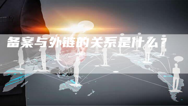 备案与外链的关系是什么？