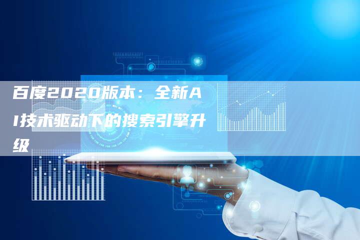 百度2020版本：全新AI技术驱动下的搜索引擎升级