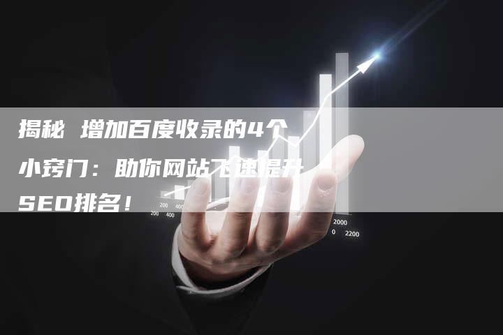 揭秘 增加百度收录的4个小窍门：助你网站飞速提升SEO排名！