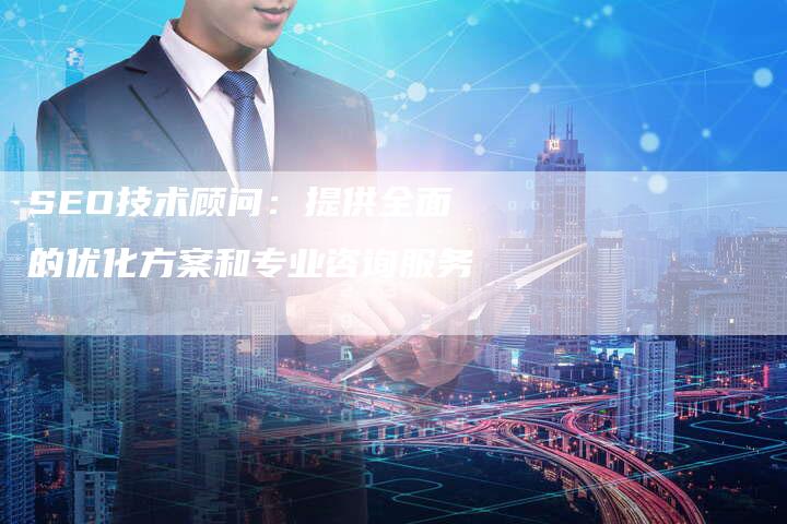 SEO技术顾问：提供全面的优化方案和专业咨询服务