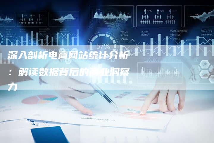 深入剖析电商网站统计分析：解读数据背后的商业洞察力