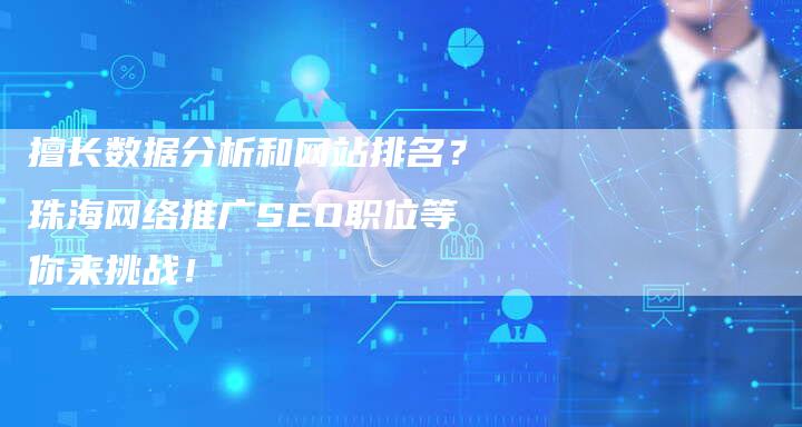 擅长数据分析和网站排名？珠海网络推广SEO职位等你来挑战！