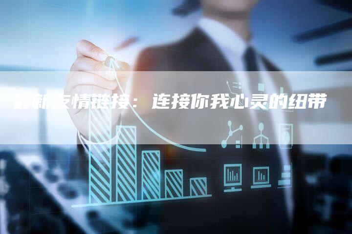 最新友情链接：连接你我心灵的纽带