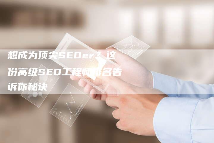 想成为顶尖SEOer？这份高级SEO工程师排名告诉你秘诀