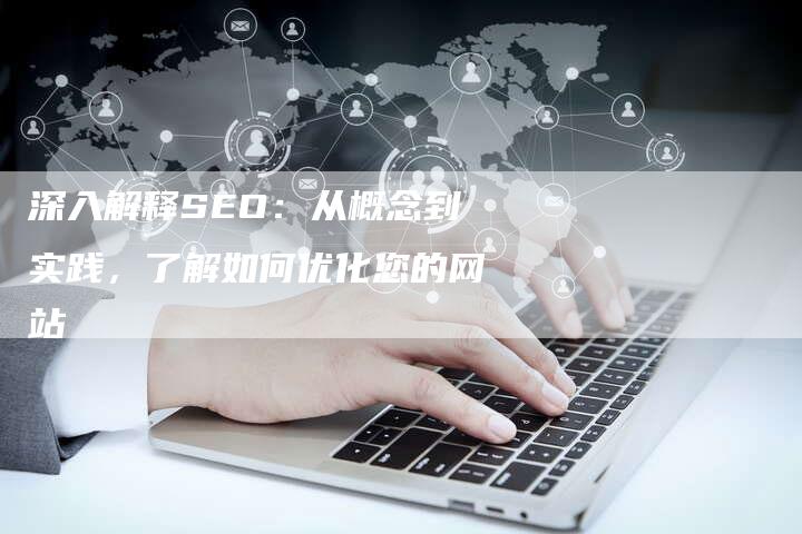 深入解释SEO：从概念到实践，了解如何优化您的网站