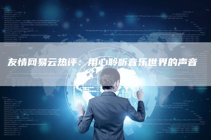 友情网易云热评：用心聆听音乐世界的声音